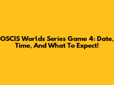 OSCIS Worlds Series Game 4: Date, Time, And What To Expect!