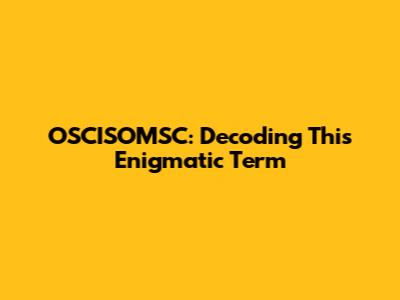 OSCISOMSC: Decoding This Enigmatic Term
