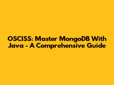 OSCISS: Master MongoDB With Java - A Comprehensive Guide