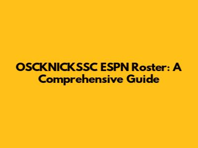 OSCKNICKSSC ESPN Roster: A Comprehensive Guide