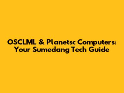 OSCLML & Planetsc Computers: Your Sumedang Tech Guide