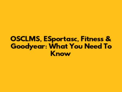 OSCLMS, ESportasc, Fitness & Goodyear: What You Need To Know