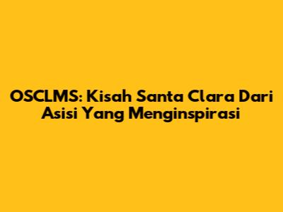 OSCLMS: Kisah Santa Clara Dari Asisi Yang Menginspirasi