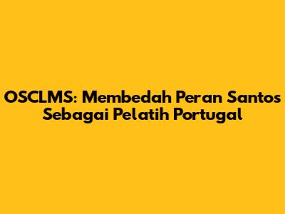 OSCLMS: Membedah Peran Santos Sebagai Pelatih Portugal