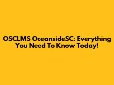 OSCLMS OceansideSC: Everything You Need To Know Today!