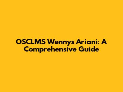 OSCLMS Wennys Ariani: A Comprehensive Guide