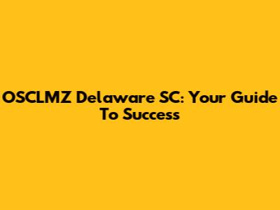 OSCLMZ Delaware SC: Your Guide To Success