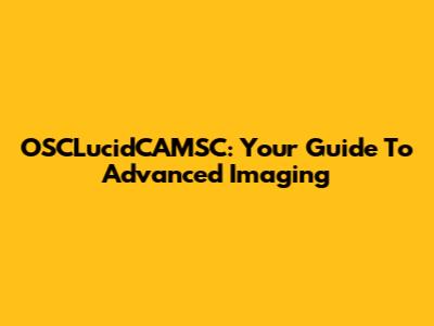 OSCLucidCAMSC: Your Guide To Advanced Imaging