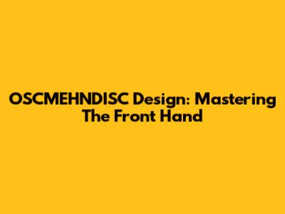 OSCMEHNDISC Design: Mastering The Front Hand