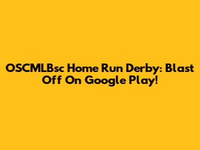 OSCMLBsc Home Run Derby: Blast Off On Google Play!