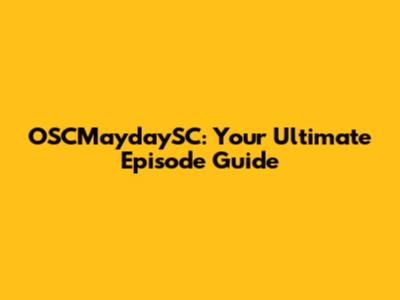 OSCMaydaySC: Your Ultimate Episode Guide