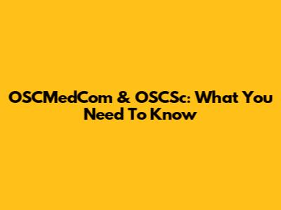OSCMedCom & OSCSc: What You Need To Know