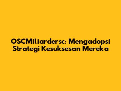 OSCMiliardersc: Mengadopsi Strategi Kesuksesan Mereka