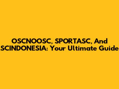 OSCNOOSC, SPORTASC, And SCINDONESIA: Your Ultimate Guide