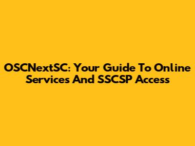 OSCNextSC: Your Guide To Online Services And SSCSP Access