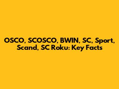 OSCO, SCOSCO, BWIN, SC, Sport, Scand, SC Roku: Key Facts