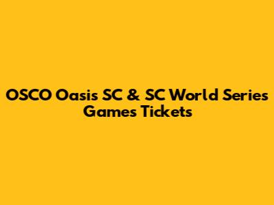 OSCO Oasis SC & SC World Series Games Tickets