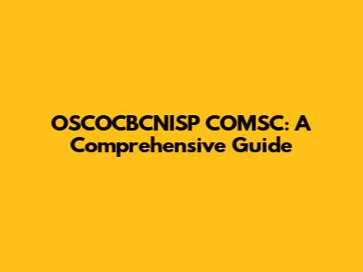 OSCOCBCNISP COMSC: A Comprehensive Guide