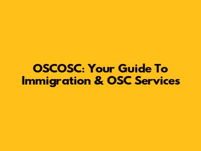 OSCOSC: Your Guide To Immigration & OSC Services