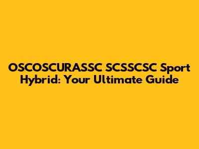 OSCOSCURASSC SCSSCSC Sport Hybrid: Your Ultimate Guide