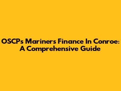 OSCP's Mariners Finance In Conroe: A Comprehensive Guide
