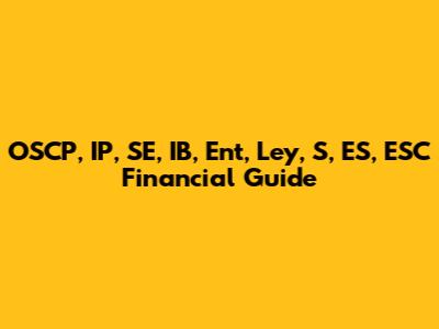 OSCP, IP, SE, IB, Ent, Ley, S, ES, ESC Financial Guide