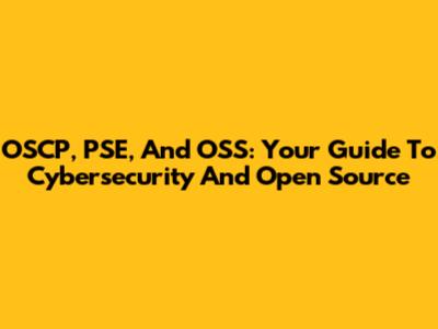 OSCP, PSE, And OSS: Your Guide To Cybersecurity And Open Source