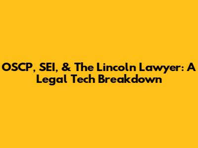 OSCP, SEI, & The Lincoln Lawyer: A Legal Tech Breakdown