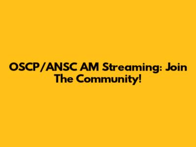 OSCP/ANSC AM Streaming: Join The Community!