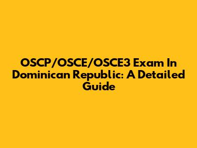 OSCP/OSCE/OSCE3 Exam In Dominican Republic: A Detailed Guide