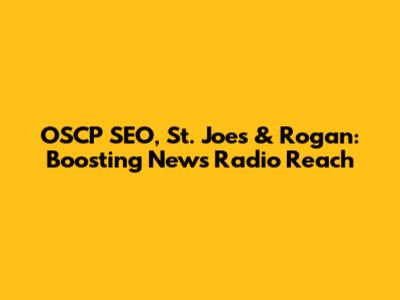 OSCP SEO, St. Joe's & Rogan: Boosting News Radio Reach