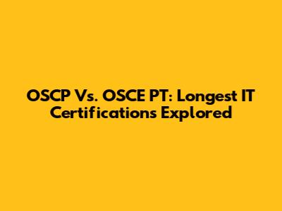 OSCP Vs. OSCE PT: Longest IT Certifications Explored