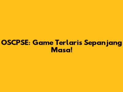 OSCPSE: Game Terlaris Sepanjang Masa!