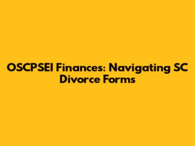 OSCPSEI Finances: Navigating SC Divorce Forms