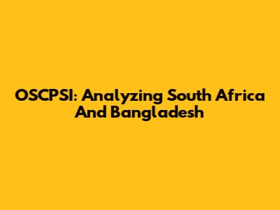 OSCPSI: Analyzing South Africa And Bangladesh