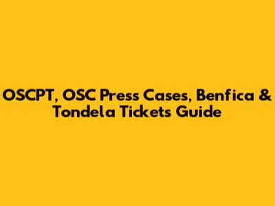 OSCPT, OSC Press Cases, Benfica & Tondela Tickets Guide