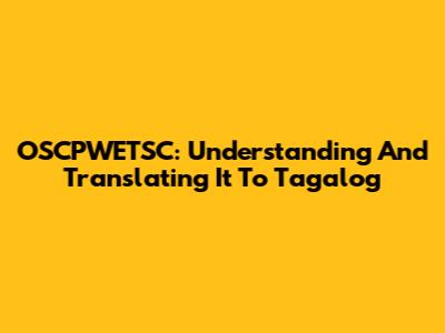 OSCPWETSC: Understanding And Translating It To Tagalog
