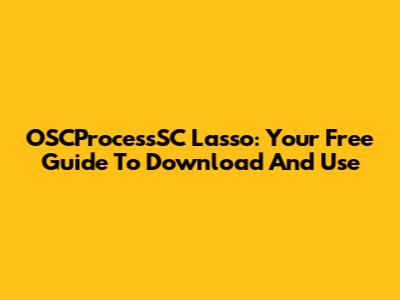 OSCProcessSC Lasso: Your Free Guide To Download And Use