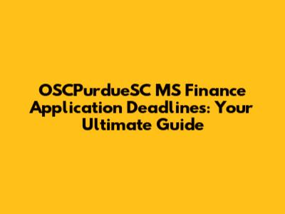 OSCPurdueSC MS Finance Application Deadlines: Your Ultimate Guide