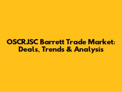OSCRJSC Barrett Trade Market: Deals, Trends & Analysis