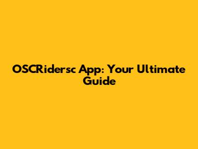 OSCRidersc App: Your Ultimate Guide