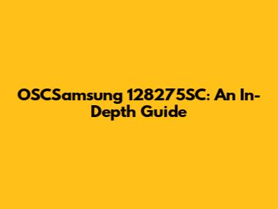 OSCSamsung 128275SC: An In-Depth Guide