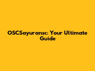 OSCSayuransc: Your Ultimate Guide