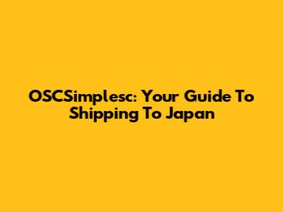 OSCSimplesc: Your Guide To Shipping To Japan