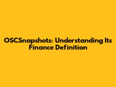 OSCSnapshots: Understanding Its Finance Definition