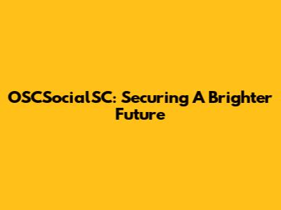 OSCSocialSC: Securing A Brighter Future