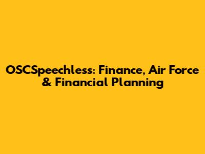 OSCSpeechless: Finance, Air Force & Financial Planning