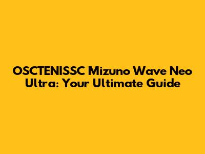 OSCTENISSC Mizuno Wave Neo Ultra: Your Ultimate Guide
