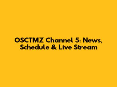 OSCTMZ Channel 5: News, Schedule & Live Stream