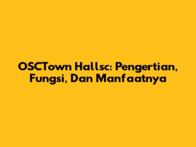 OSCTown Hallsc: Pengertian, Fungsi, Dan Manfaatnya